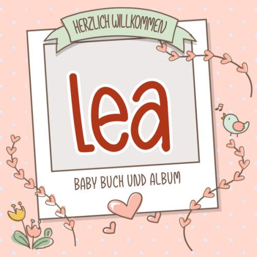 Herzlich Willkommen Lea - Baby Buch und Album: Personalisiertes Babybuch und Babyalbum, Geschenk zur Geburt mit dem Baby Namen auf dem Cover