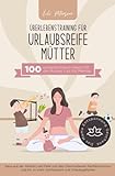 Überlebenstraining für urlaubsreife Mütter - 100 einfache Praxis-Ideen für die Bucket List für Mamas. Raus aus der Mental Load Falle und dem ... Das Mama Entspannung Geschenk!