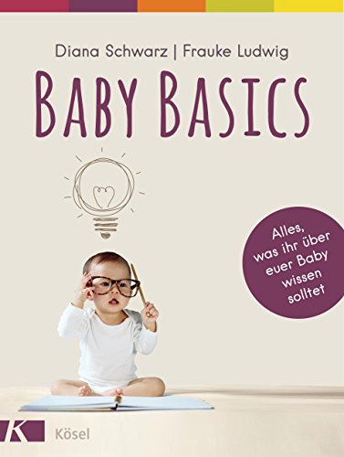 Baby Basics: Alles, was ihr über euer Baby wissen solltet - Mit einem Vorwort von Susanne Mierau