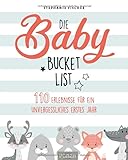 Die Baby Bucket List: 110 Erlebnisse für ein unvergessliches erstes Jahr: 100 Dinge, die man mit seinem Baby erlebt haben sollte (AAZPU25)