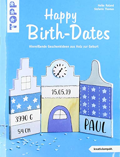 Happy Birth-Dates (kreativ.kompakt): Hinreißende Geschenkideen aus Holz zur Geburt