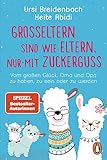 Großeltern sind wie Eltern, nur mit Zuckerguss: Vom großen Glück, Oma und Opa zu haben, zu sein – oder zu werden - Das Geschenkbuch des SPIEGEL-Bestseller-Duos für die besten Großeltern der Welt