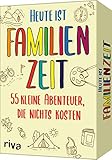 Heute ist Familienzeit: 55 kleine Abenteuer, die nichts kosten. Mikroabenteuer für gemeinsame Erlebnisse im Alltag, im Urlaub oder in den Ferien. Ab 5 Jahren