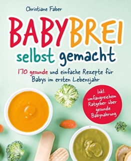 Babybrei - selbst gemacht: 170 gesunde und einfache Rezepte für Babys im ersten Lebensjahr - 1