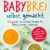 Babybrei - selbst gemacht: 170 gesunde und einfache Rezepte für Babys im ersten Lebensjahr - 1